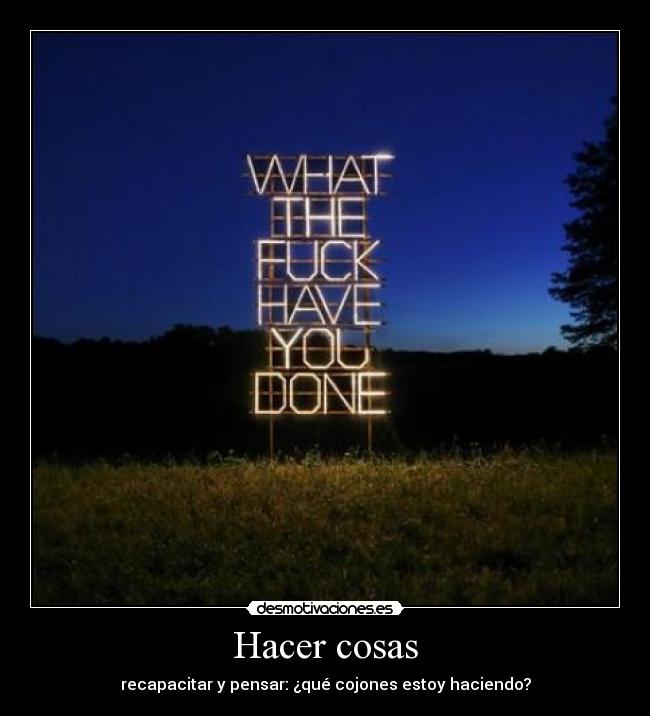 Hacer cosas - recapacitar y pensar: ¿qué cojones estoy haciendo?