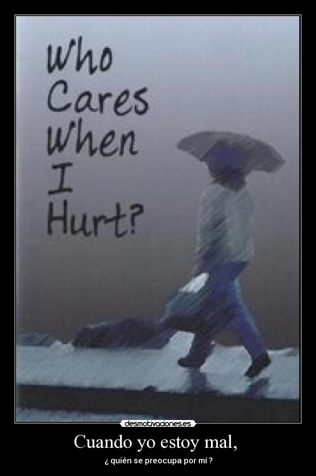 Cuando yo estoy mal, - ¿ quién se preocupa por mí ?