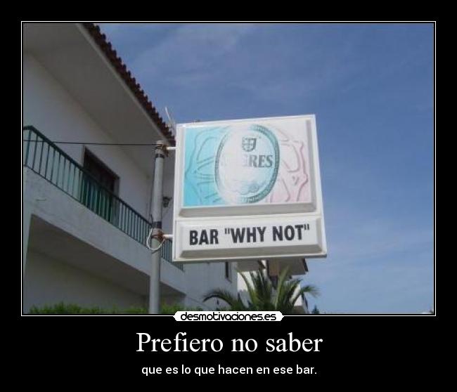 Prefiero no saber - que es lo que hacen en ese bar.