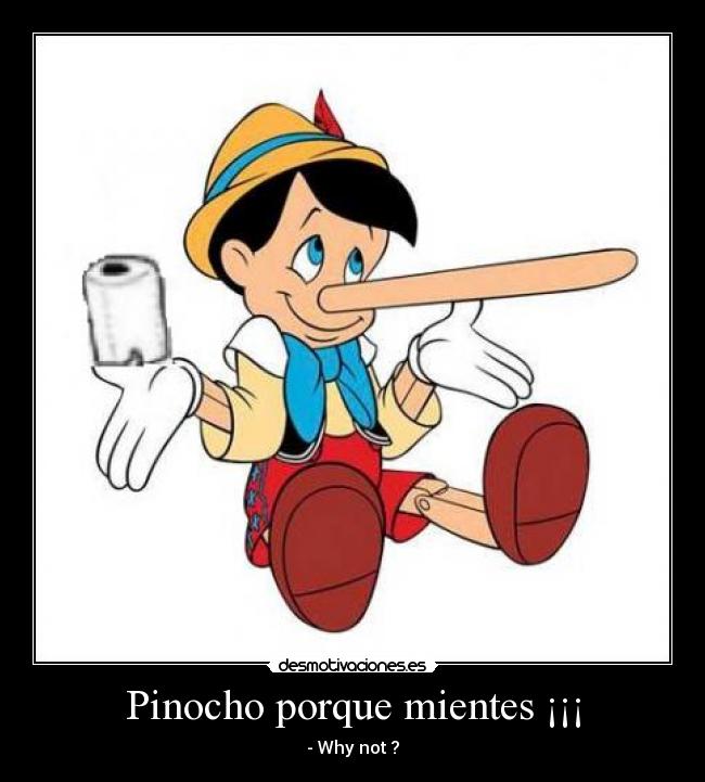 Pinocho porque mientes ¡¡¡ - - Why not ?
