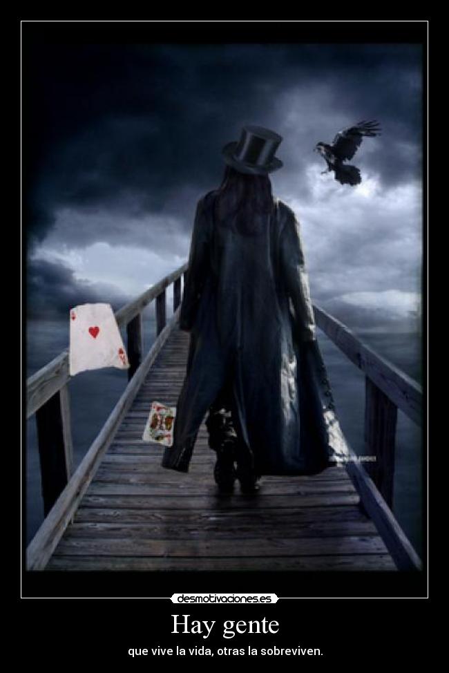 Hay gente - que vive la vida, otras la sobreviven.