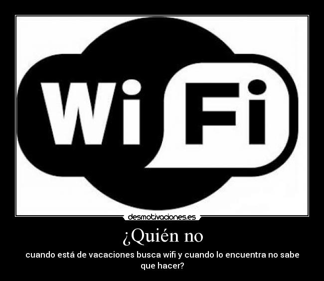 ¿Quién no - cuando está de vacaciones busca wifi y cuando lo encuentra no sabe que hacer?