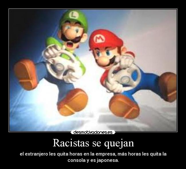 Racistas se quejan - el extranjero les quita horas en la empresa, más horas les quita la
consola y es japonesa.