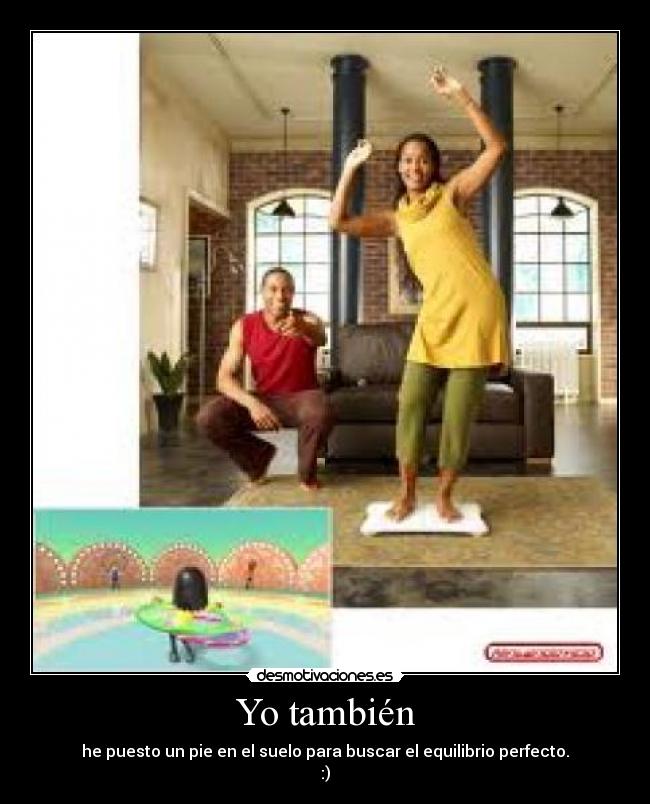 Yo también - he puesto un pie en el suelo para buscar el equilibrio perfecto.
:)