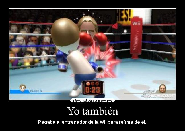 Yo también - Pegaba al entrenador de la WII para reírme de él.