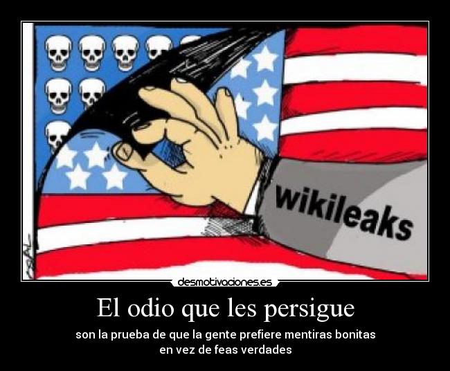 carteles odio wikileaks destape informacion gente odio verdad mentira bonito feo escandalo america eeuu desmotivaciones