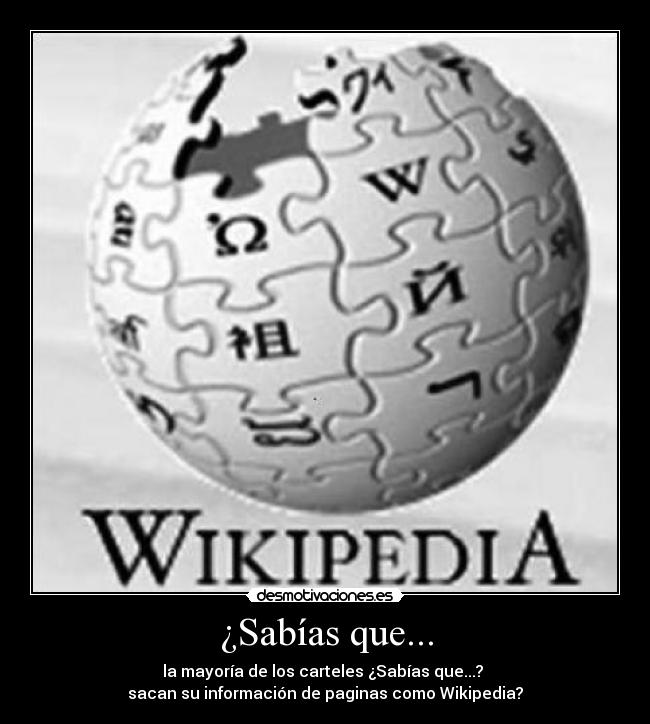 ¿Sabías que... - la mayoría de los carteles ¿Sabías que...?
sacan su información de paginas como Wikipedia?