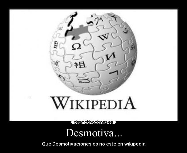 Desmotiva... - Que Desmotivaciones.es no este en wikipedia