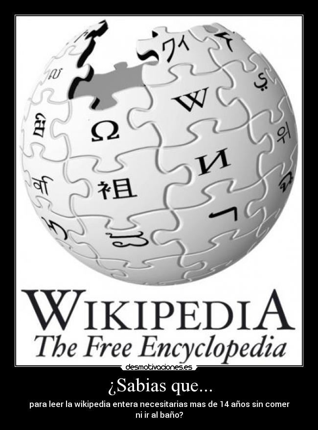 ¿Sabias que... - para leer la wikipedia entera necesitarias mas de 14 años sin comer ni ir al baño?