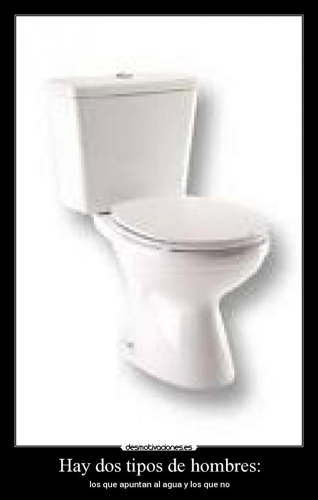 Hay dos tipos de hombres: - los que apuntan al agua y los que no