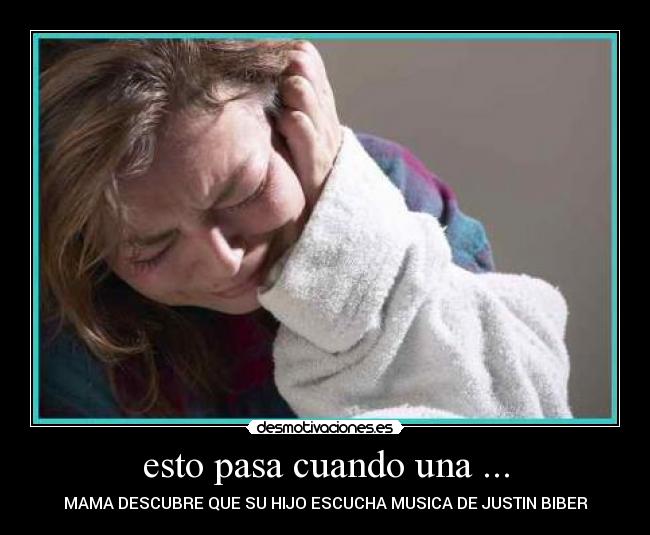 esto pasa cuando una ... - MAMA DESCUBRE QUE SU HIJO ESCUCHA MUSICA DE JUSTIN BIBER