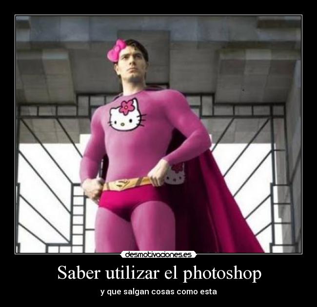 Saber utilizar el photoshop - y que salgan cosas como esta
