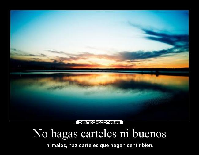 No hagas carteles ni buenos -