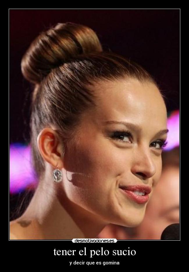 tener el pelo sucio -