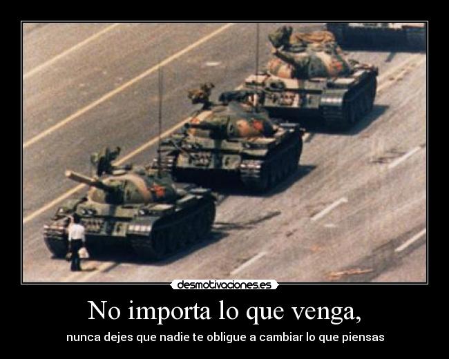 No importa lo que venga, - nunca dejes que nadie te obligue a cambiar lo que piensas