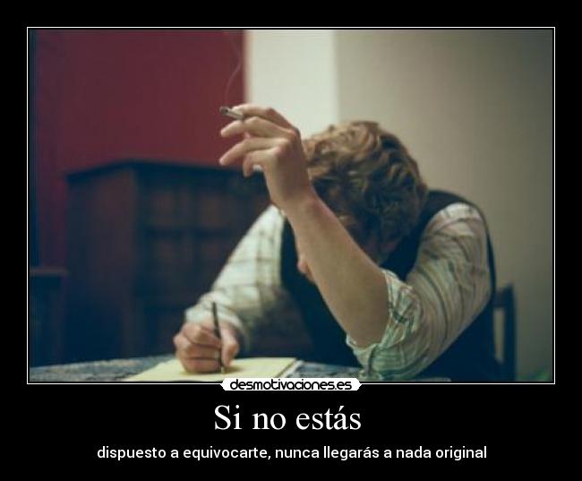 Si no estás - dispuesto a equivocarte, nunca llegarás a nada original