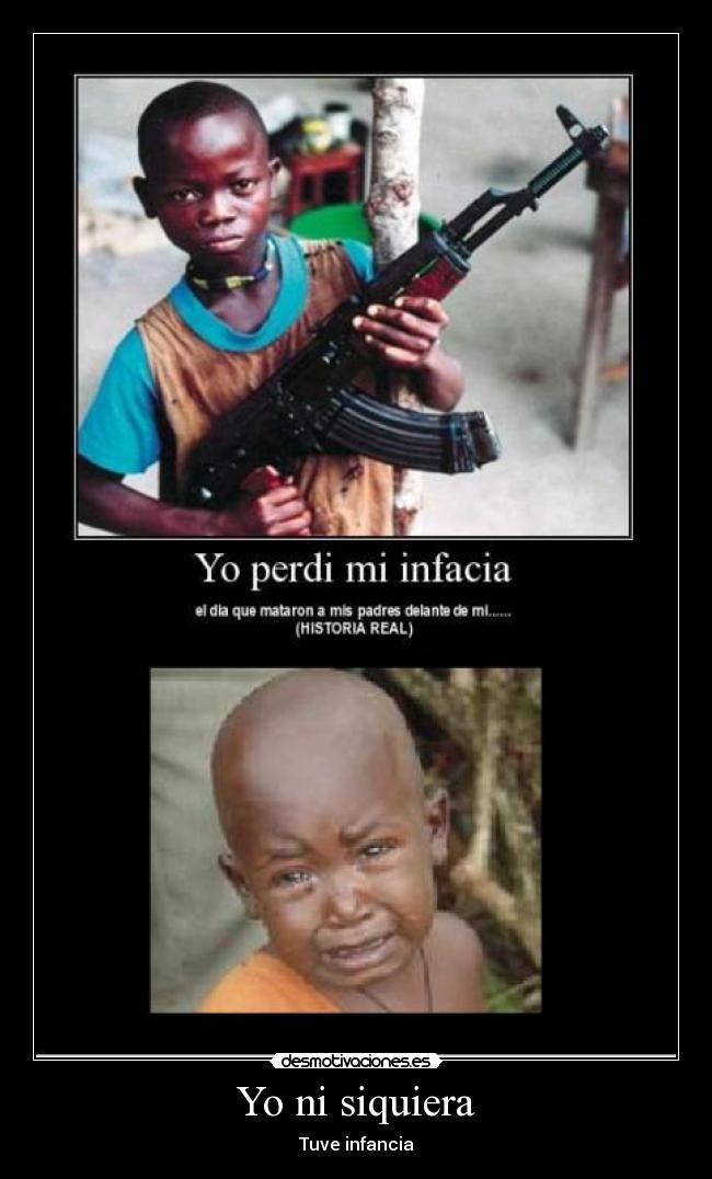 Yo ni siquiera - Tuve infancia