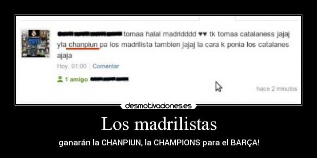 Los madrilistas - ganarán la CHANPIUN, la CHAMPIONS para el BARÇA!