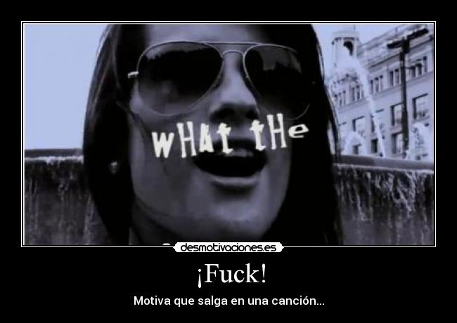 ¡Fuck! - Motiva que salga en una canción...