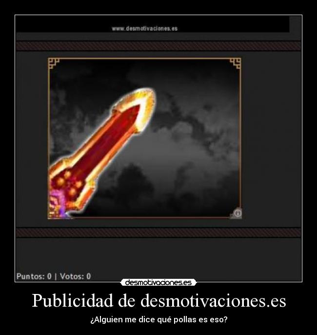 Publicidad de desmotivaciones.es - ¿Alguien me dice qué pollas es eso?