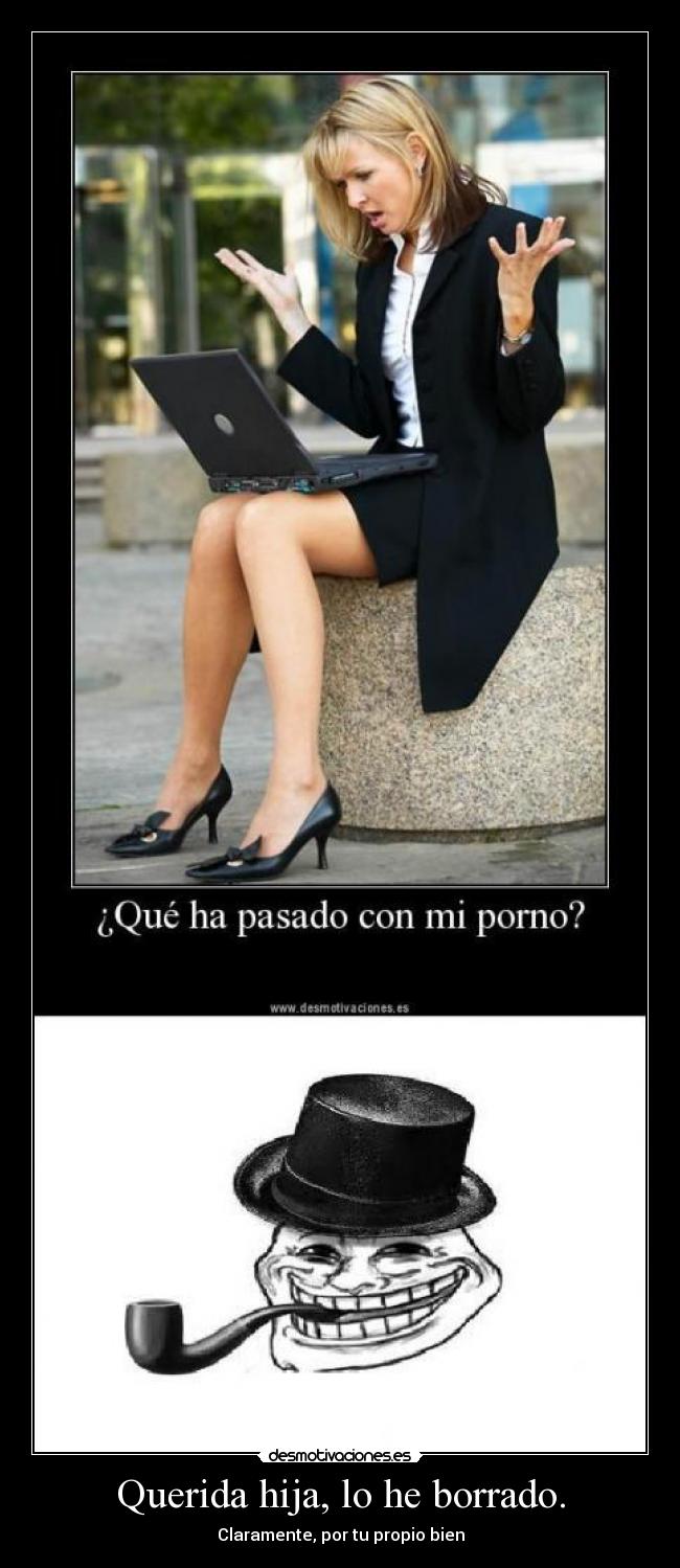 Querida hija, lo he borrado. - Claramente, por tu propio bien