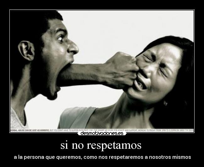si no respetamos - a la persona que queremos, como nos respetaremos a nosotros mismos