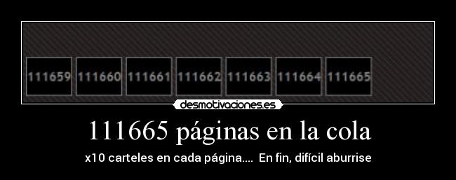 111665 páginas en la cola - x10 carteles en cada página....  En fin, difícil aburrise