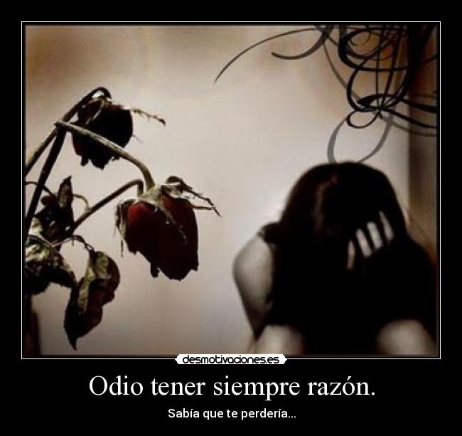 Odio tener siempre razón. -