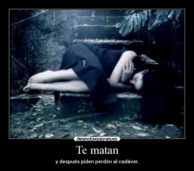 Te matan - y después piden perdón al cadáver.