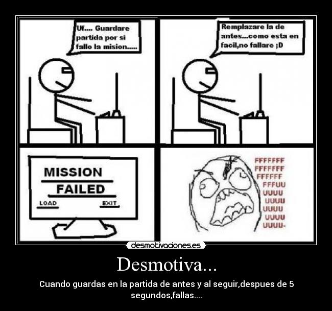 Desmotiva... - Cuando guardas en la partida de antes y al seguir,despues de 5 segundos,fallas....