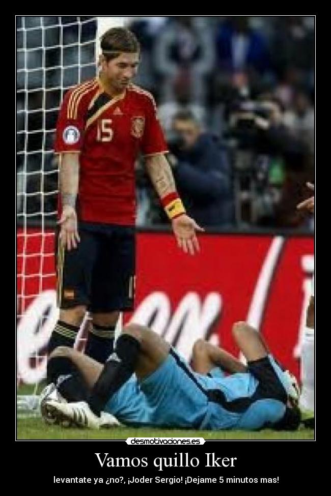 Vamos quillo Iker - levantate ya ¿no?, ¡Joder Sergio! ¡Dejame 5 minutos mas!