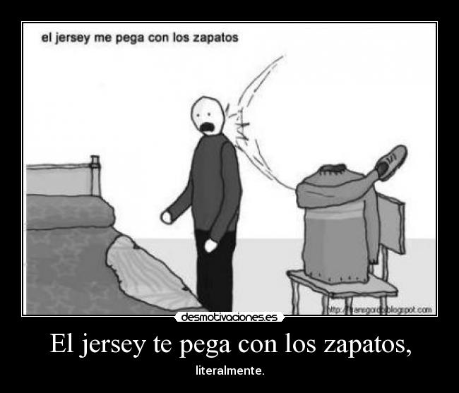 El jersey te pega con los zapatos, - 