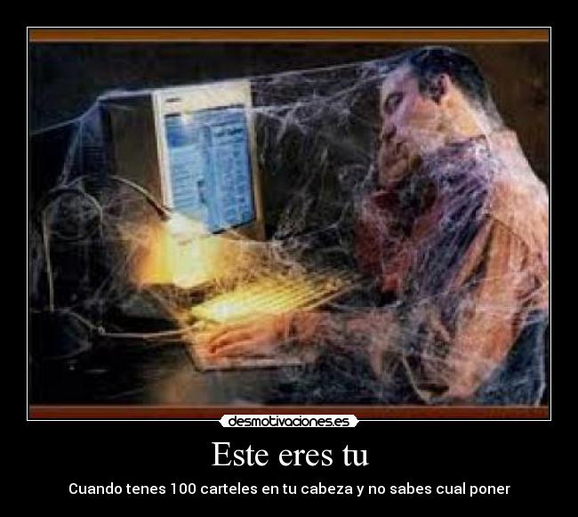 Este eres tu - Cuando tenes 100 carteles en tu cabeza y no sabes cual poner