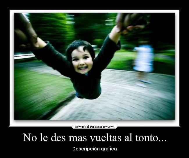 No le des mas vueltas al tonto... - 