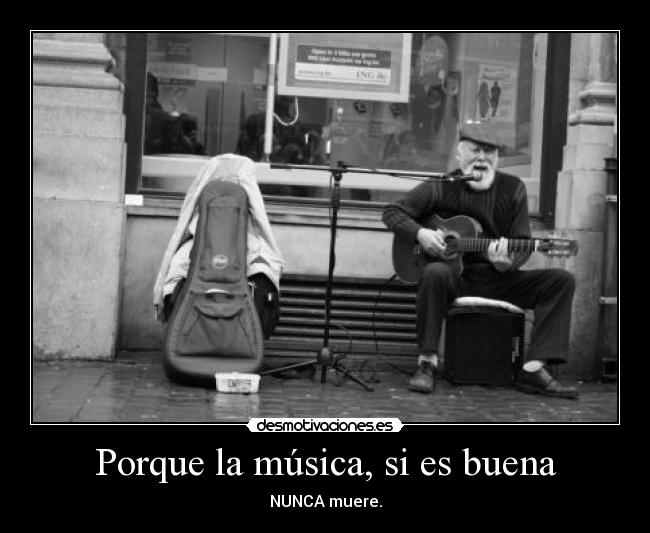 Porque la música, si es buena - NUNCA muere.