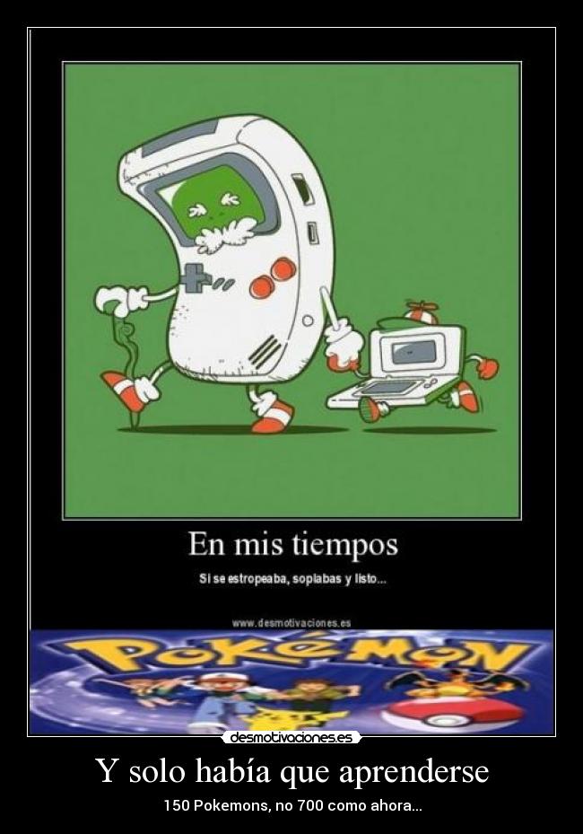 Y solo había que aprenderse - 150 Pokemons, no 700 como ahora...