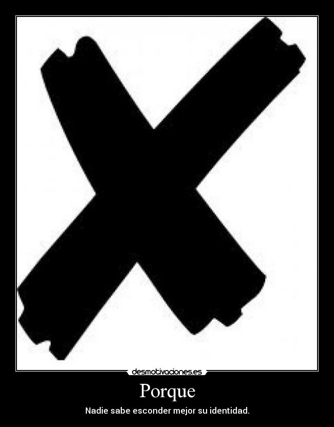 Porque - Nadie sabe esconder mejor su identidad.