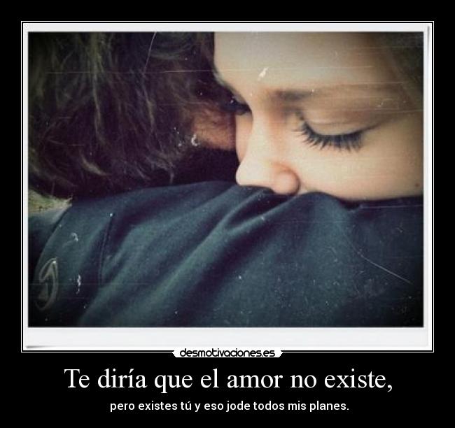 Te diría que el amor no existe, - 