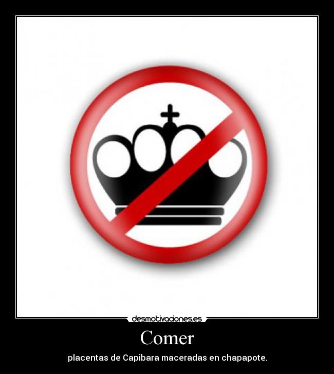 Comer - placentas de Capibara maceradas en chapapote.
