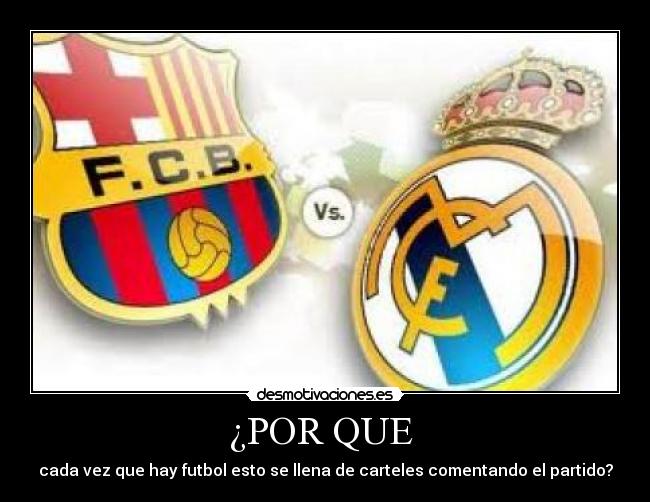 ¿POR QUE - cada vez que hay futbol esto se llena de carteles comentando el partido?
