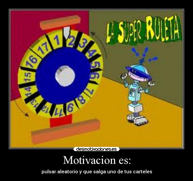 Motivacion es: - pulsar aleatorio y que salga uno de tus carteles