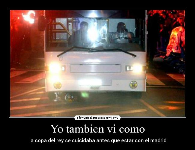 Yo tambien vi como - la copa del rey se suicidaba antes que estar con el madrid