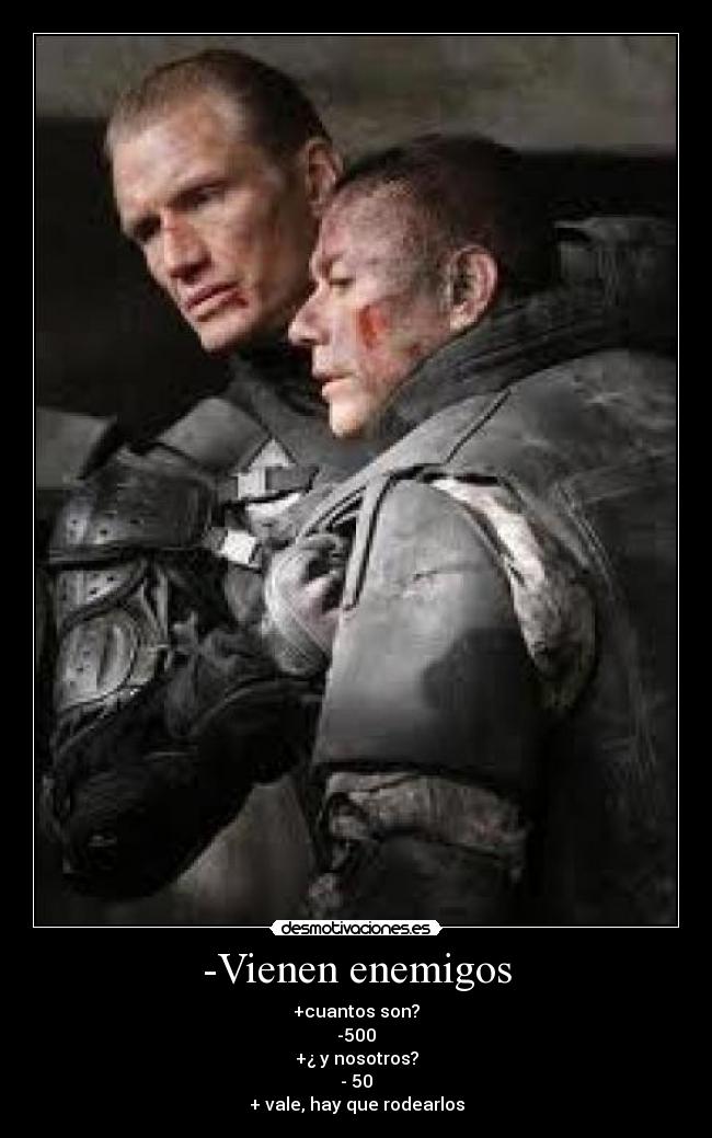-Vienen enemigos - +cuantos son?
-500
+¿ y nosotros?
- 50
+ vale, hay que rodearlos
