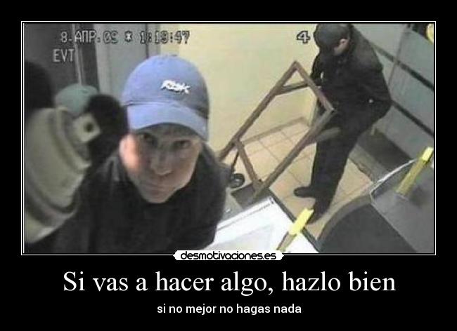 Si vas a hacer algo, hazlo bien - si no mejor no hagas nada