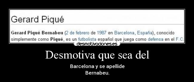 Desmotiva que sea del - Barcelona y se apellide
Bernabeu.