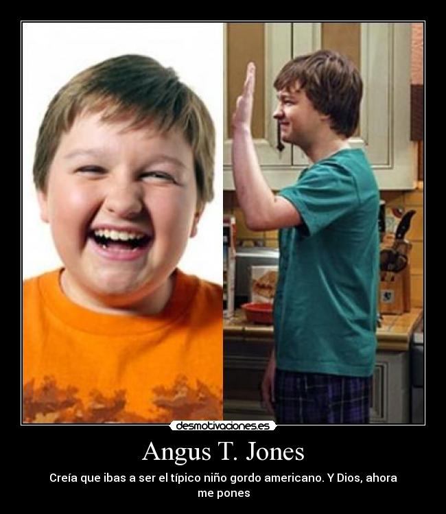 Angus T. Jones - Creía que ibas a ser el típico niño gordo americano. Y Dios, ahora me pones