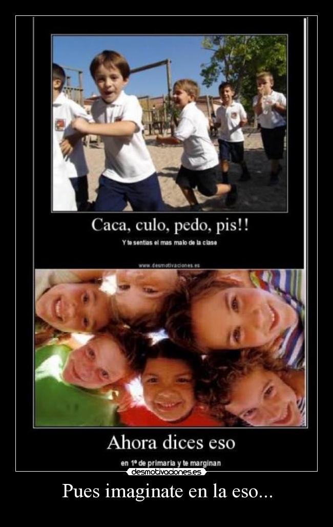 Pues imaginate en la eso... - 