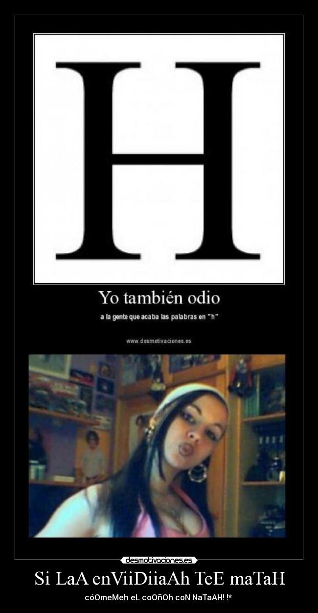 Si LaA enViiDiiaAh TeE maTaH - cóOmeMeh eL coOñOh coN NaTaAH! !*