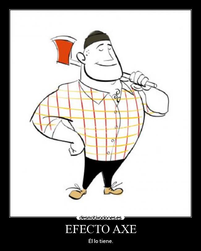 EFECTO AXE - Él lo tiene.