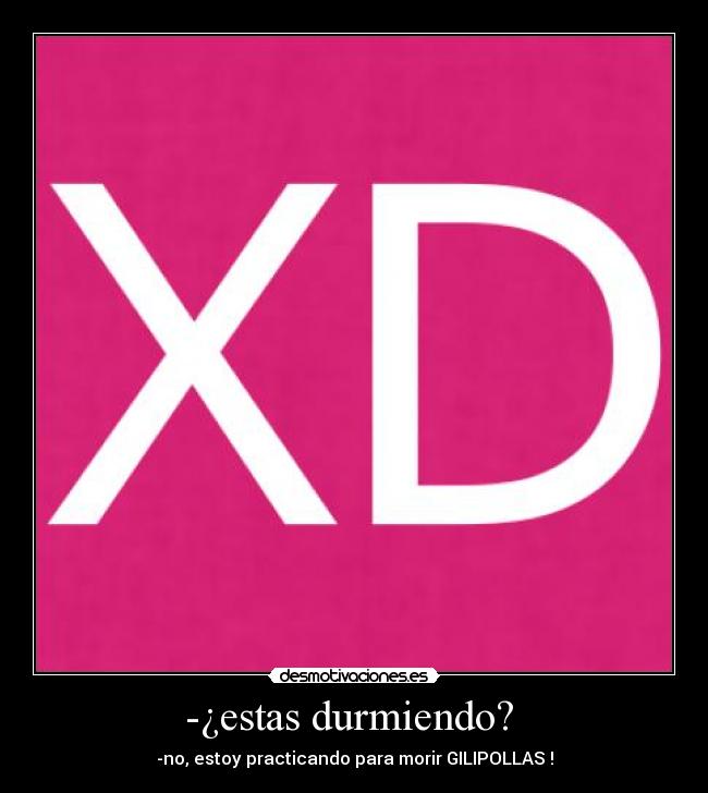 -¿estas durmiendo? - -no, estoy practicando para morir GILIPOLLAS !